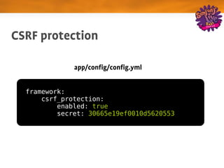 CSRF protection

              app/config/config.yml


  framework:
      csrf_protection:
          enabled: true
          secret: 30665e19ef0010d5620553
 