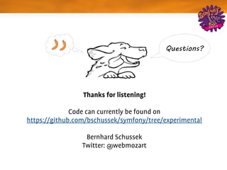 Questions?




                 Thanks for listening!

              Code can currently be found on
https://github.com/bschussek/symfony/tree/experimental

                  Bernhard Schussek
                 Twitter: @webmozart
 