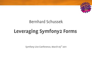 Bernhard Schussek
                        

Leveraging Symfony2 Forms 

    Symfony Live Conference, March 03rd 2011
 