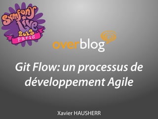 Git Flow: un processus de
  développement Agile

        Xavier HAUSHERR
 