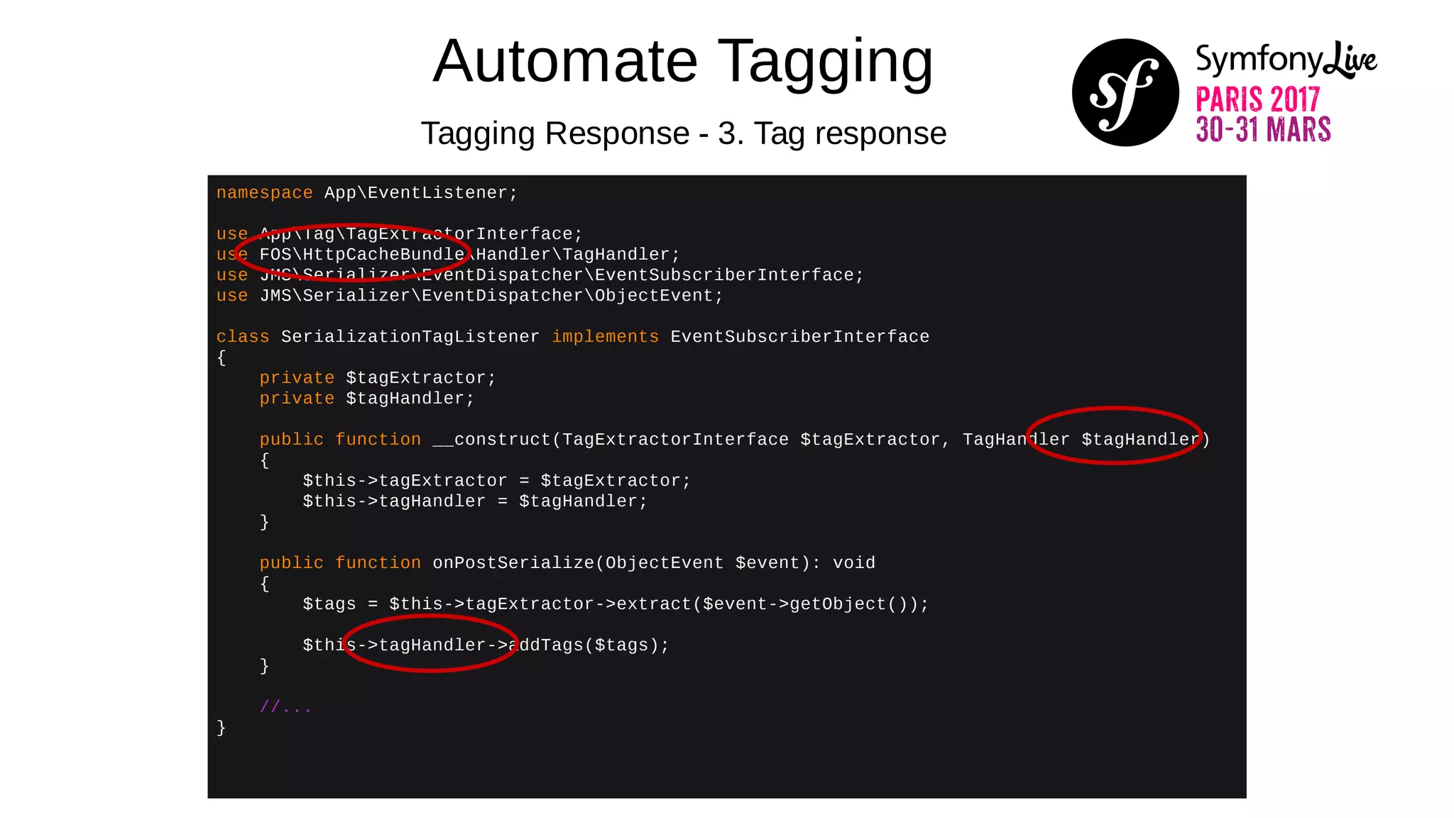 Automate Tagging
Tagging Response - 3. Tag response
namespace AppEventListener;
use AppTagTagExtractorInterface;
use FOSHttpCacheBundleHandlerTagHandler;
use JMSSerializerEventDispatcherEventSubscriberInterface;
use JMSSerializerEventDispatcherObjectEvent;
class SerializationTagListener implements EventSubscriberInterface
{
private $tagExtractor;
private $tagHandler;
public function __construct(TagExtractorInterface $tagExtractor, TagHandler $tagHandler)
{
$this->tagExtractor = $tagExtractor;
$this->tagHandler = $tagHandler;
}
public function onPostSerialize(ObjectEvent $event): void
{
$tags = $this->tagExtractor->extract($event->getObject());
$this->tagHandler->addTags($tags);
}
//...
}
 