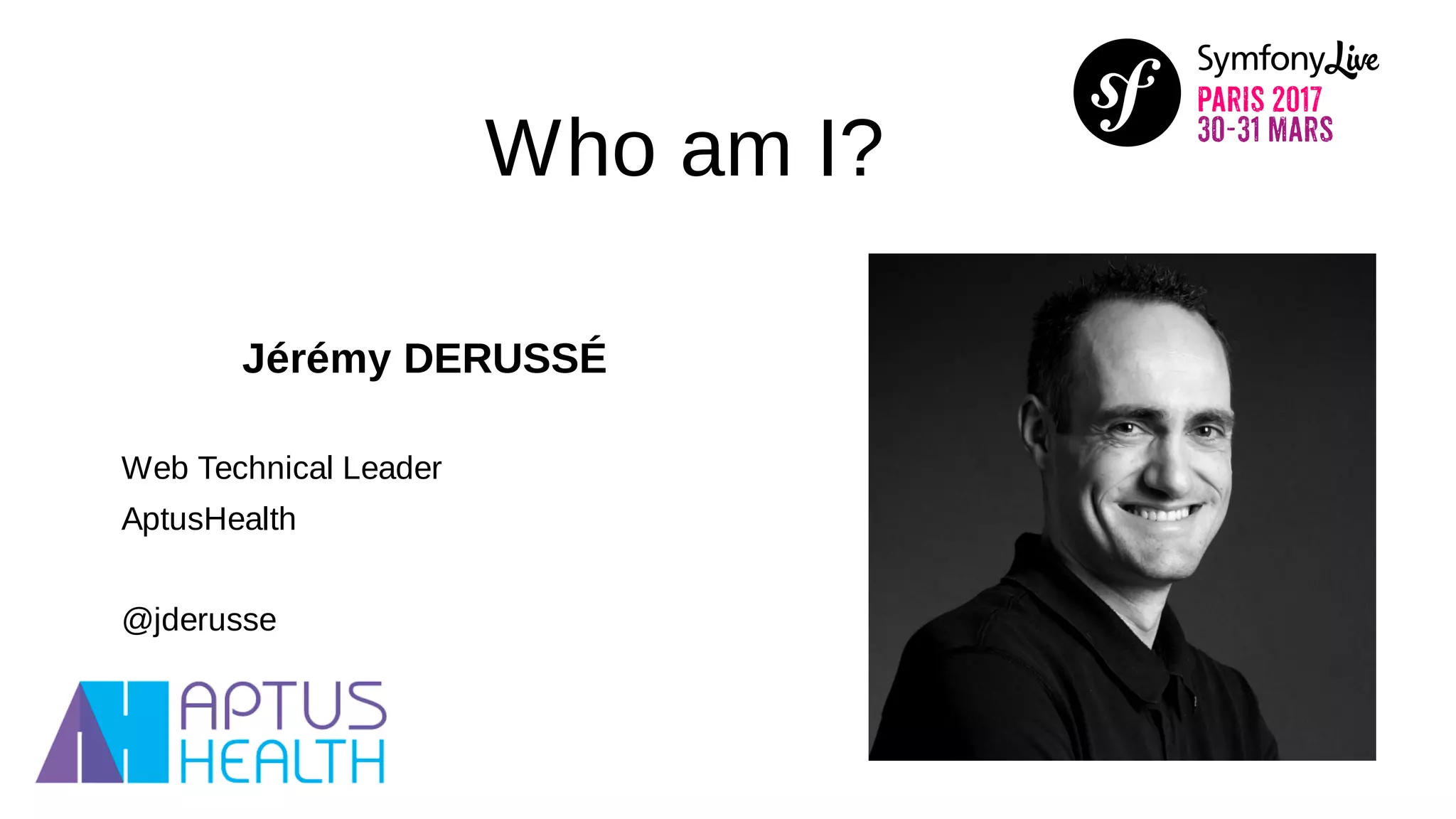 Who am I?
Jérémy DERUSSÉ
Web Technical Leader
AptusHealth
@jderusse
 
