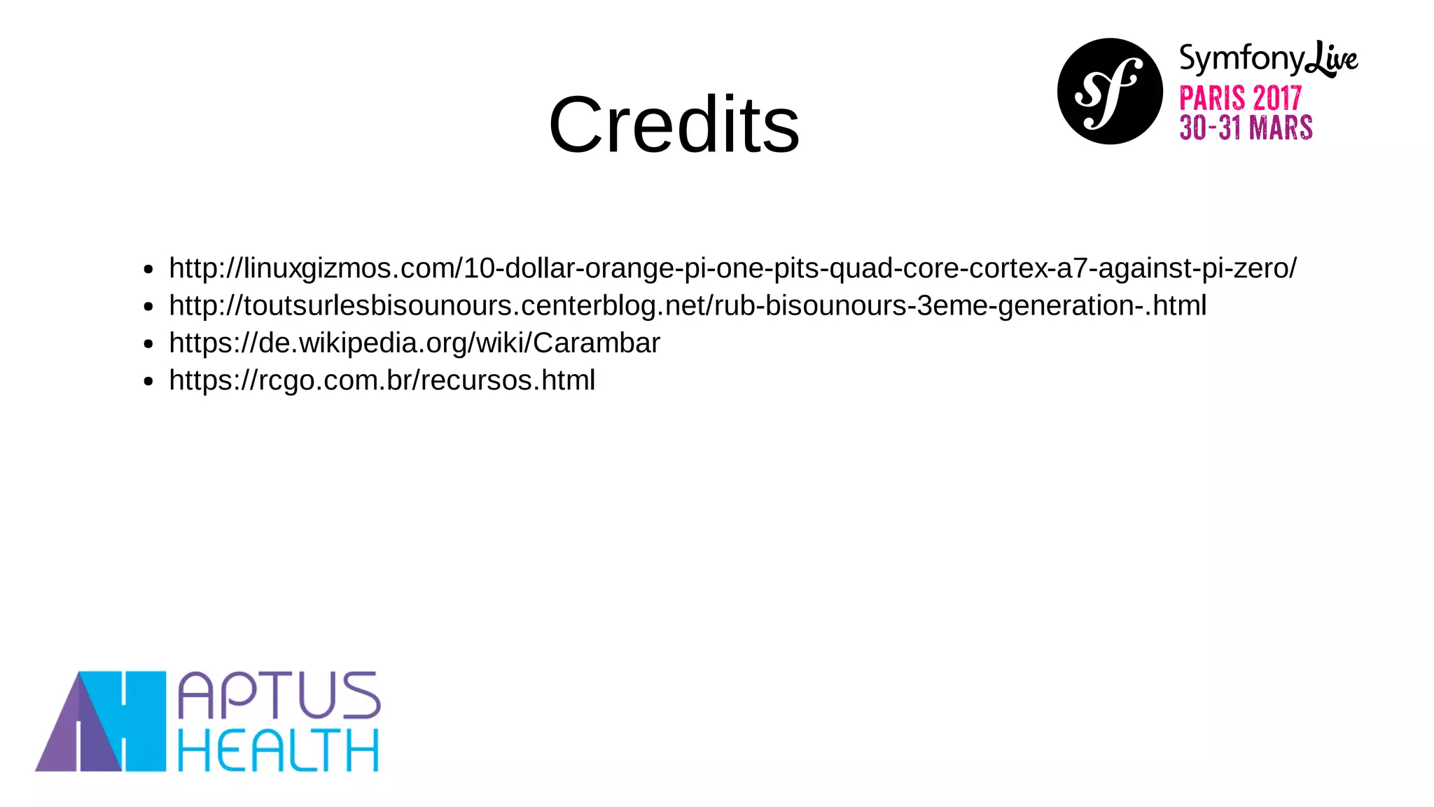 Credits
http://linuxgizmos.com/10-dollar-orange-pi-one-pits-quad-core-cortex-a7-against-pi-zero/
http://toutsurlesbisounours.centerblog.net/rub-bisounours-3eme-generation-.html
https://de.wikipedia.org/wiki/Carambar
https://rcgo.com.br/recursos.html
 