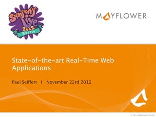 State-of-the-art Real-Time Web
Applications

Paul Seiffert I November 22rd 2012




                                     © 2012 Mayﬂower GmbH
 