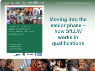 Moving into the
senior phase –
  how SfLLW
   works in
 qualifications
 