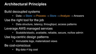 Architectural Principles
Build decoupled systems
• Data → Store → Process → Store → Analyze → Answers
Use the right tool f...