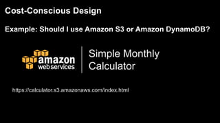 https://calculator.s3.amazonaws.com/index.html
Simple Monthly
Calculator
Cost-Conscious Design
Example: Should I use Amazo...