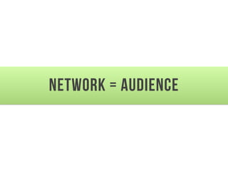 Network = Audience
 