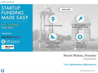 www.letsventure.com 
Shanti Mohan, Founder & CEO 
LetsVenture 
Twitter: @shantimohan, @letsventurein 
 