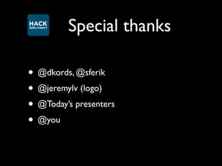 Special thanks

• @dkords, @sferik
• @jeremylv (logo)
• @Today’s presenters
• @you
 