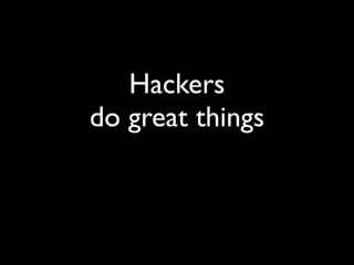 Hackers
do great things
 