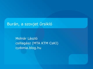 Burán, a szovjet űrsikló


    Molnár László
    csillagász (MTA KTM CsKI)
    cydonia.blog.hu
 