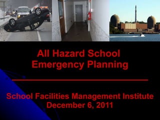 All Hazard School  Emergency Planning _________________________ School Facilities Management Institute December 6, 2011 