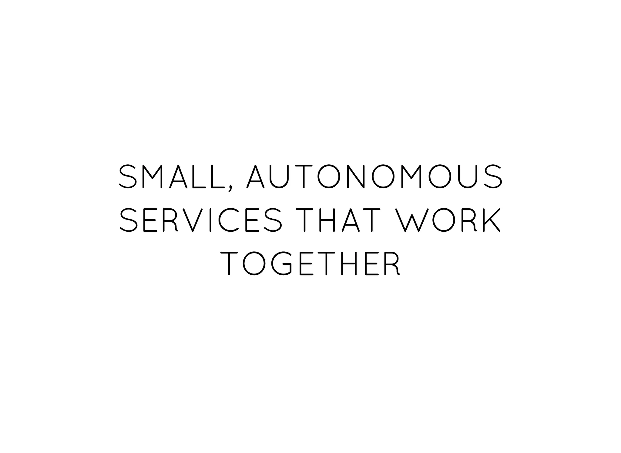 SMALL, AUTONOMOUSSMALL, AUTONOMOUS
SERVICES THAT WORKSERVICES THAT WORK
TOGETHERTOGETHER
 