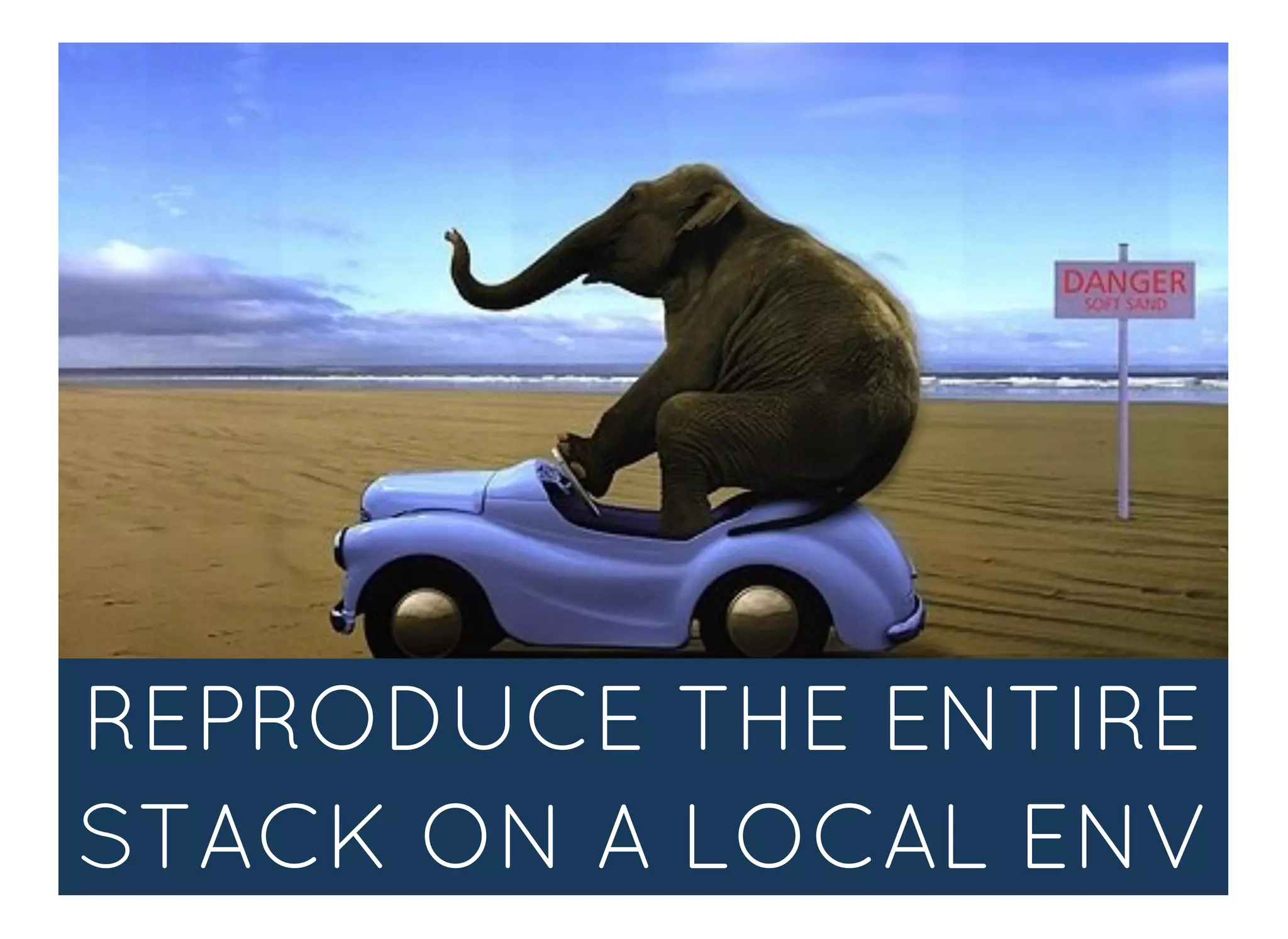 REPRODUCE THE ENTIREREPRODUCE THE ENTIRE
STACK ON A LOCAL ENVSTACK ON A LOCAL ENV
 