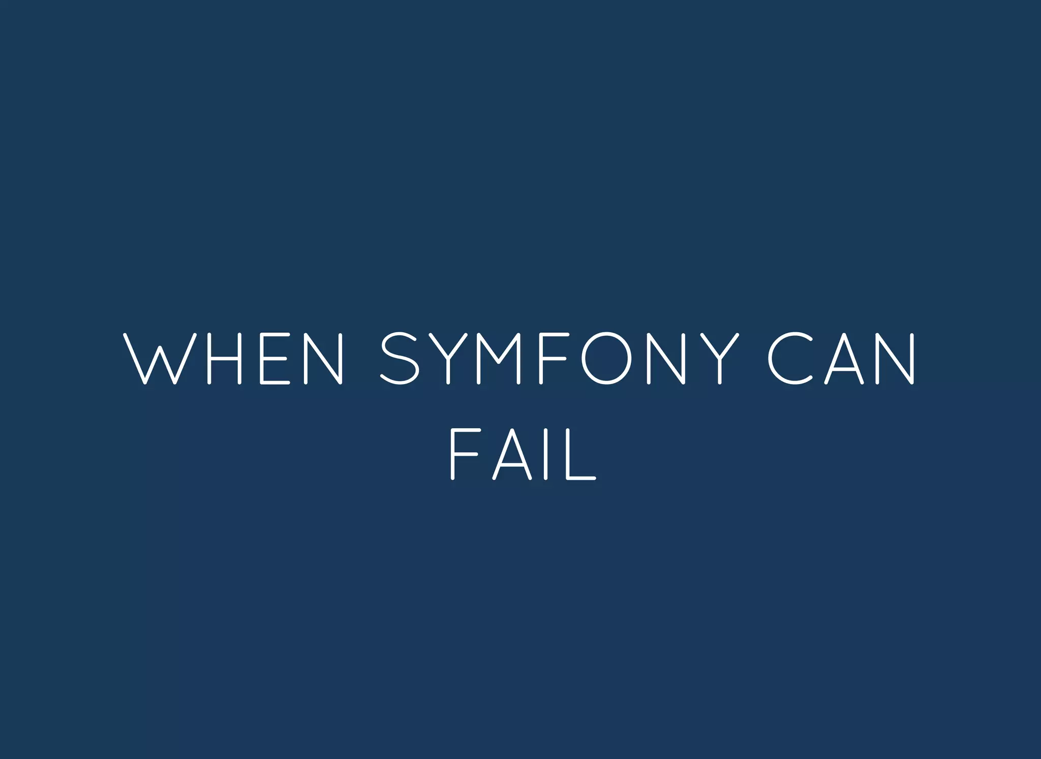 WHEN SYMFONY CANWHEN SYMFONY CAN
FAILFAIL
 