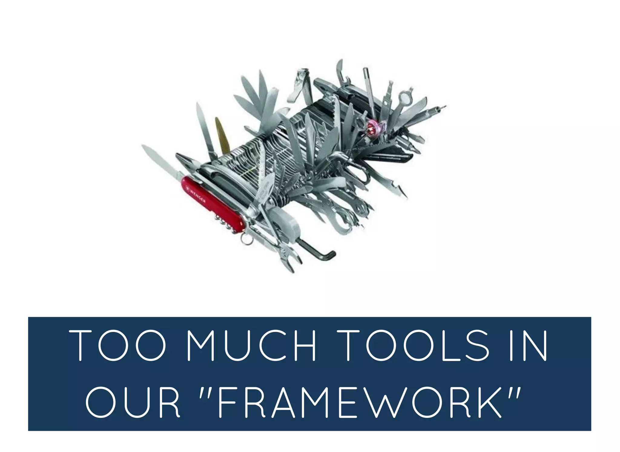 TOO MANY TOOLS INTOO MANY TOOLS IN
OUR "FRAMEWORK"OUR "FRAMEWORK"
 