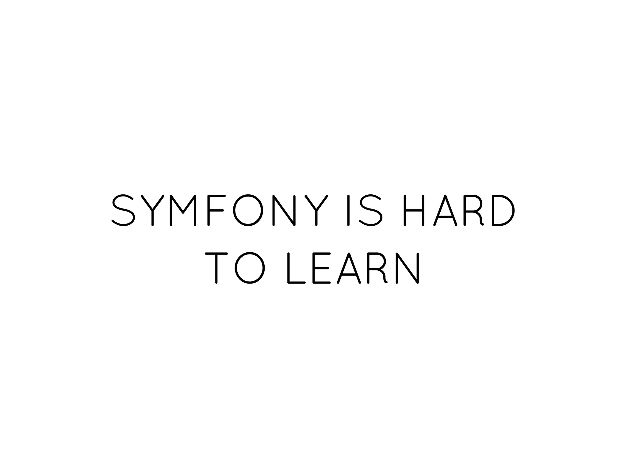 SYMFONY IS HARDSYMFONY IS HARD
TO LEARNTO LEARN
 