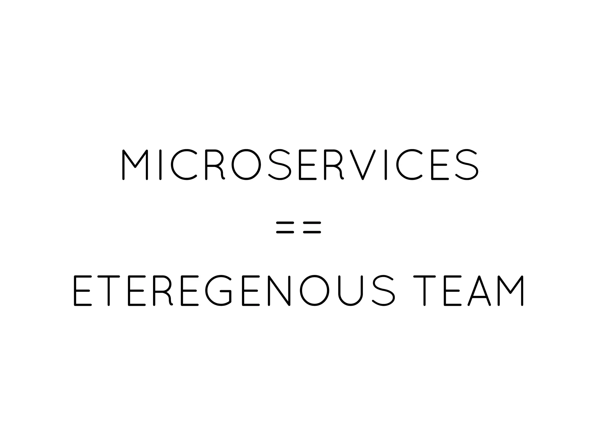 MICROSERVICESMICROSERVICES
====
ETEREGENOUS TEAMETEREGENOUS TEAM
 
