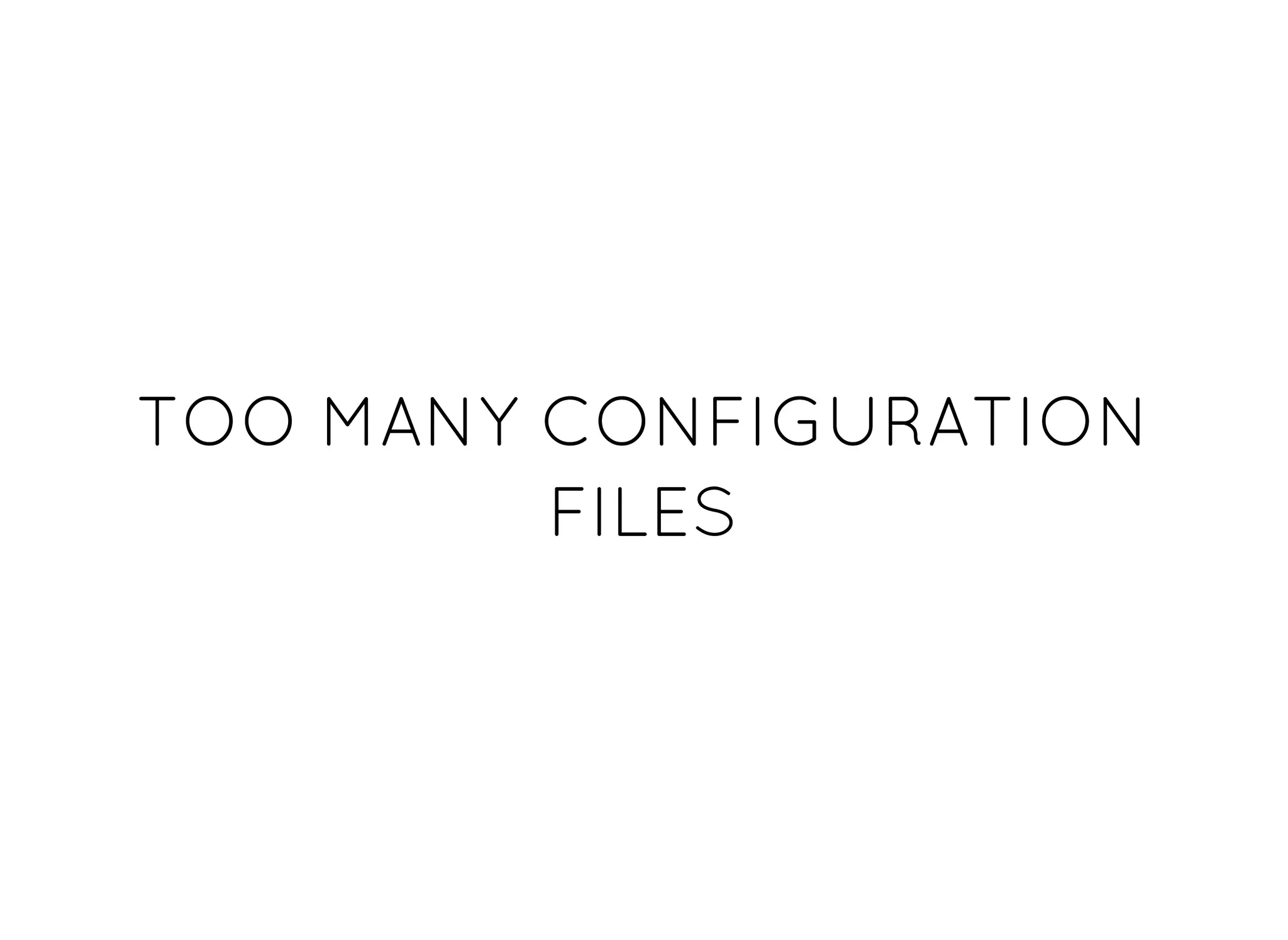 TOO MANY CONFIGURATIONTOO MANY CONFIGURATION
FILESFILES
 