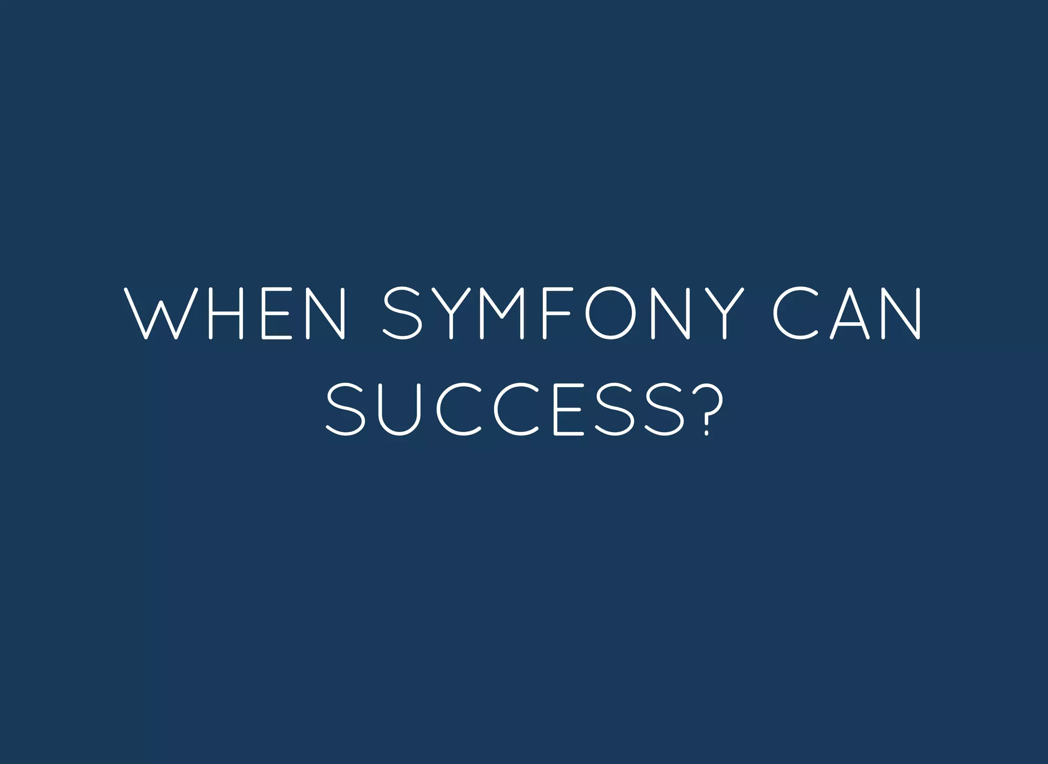 WHEN SYMFONY CANWHEN SYMFONY CAN
SUCCESS?SUCCESS?
 