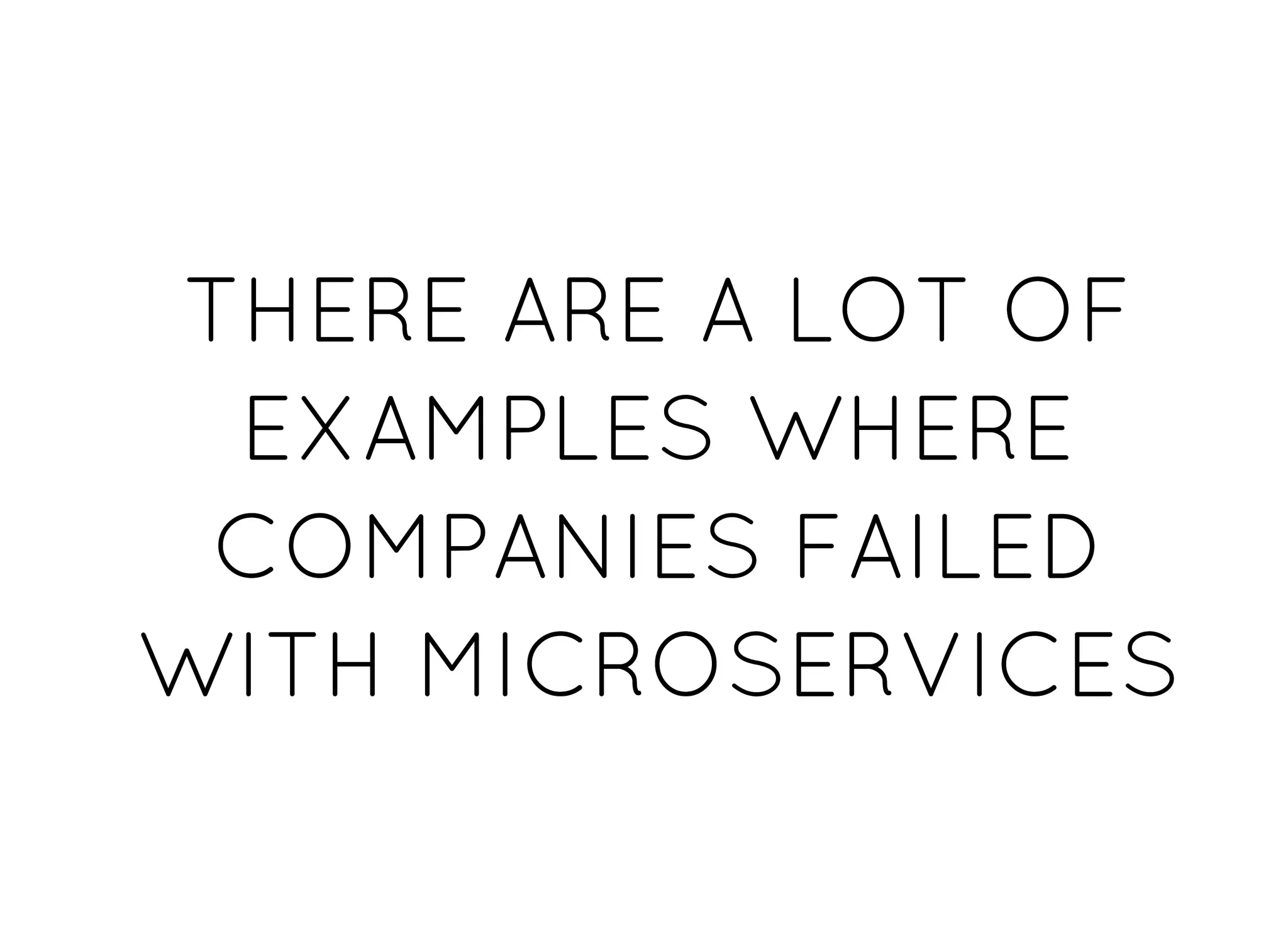 THERE ARE A LOT OFTHERE ARE A LOT OF
EXAMPLES WHEREEXAMPLES WHERE
COMPANIES FAILEDCOMPANIES FAILED
WITH MICROSERVICESWITH MICROSERVICES
 