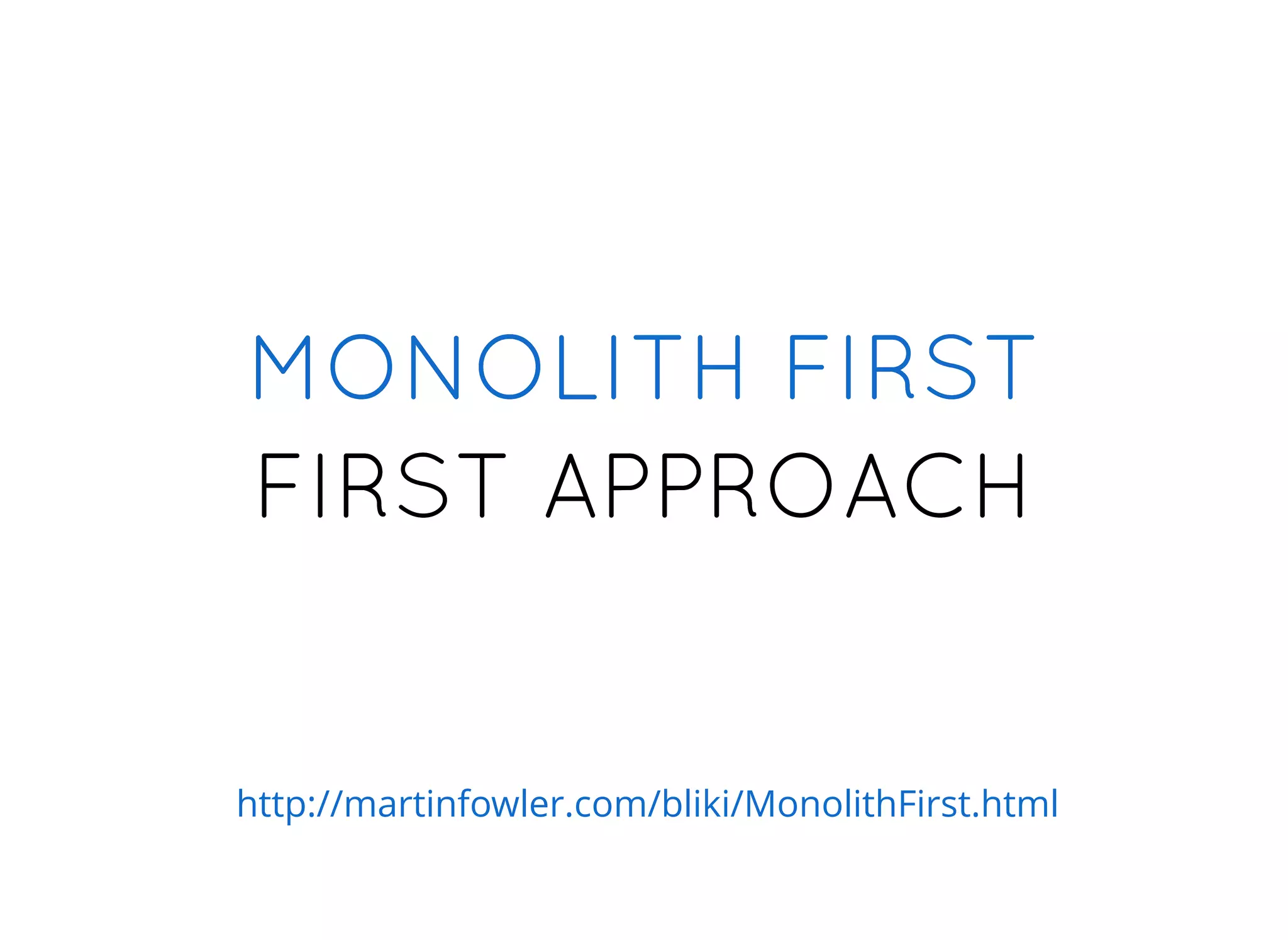 FIRST APPROACHFIRST APPROACH
MONOLITH FIRSTMONOLITH FIRST
http://martinfowler.com/bliki/MonolithFirst.html
 