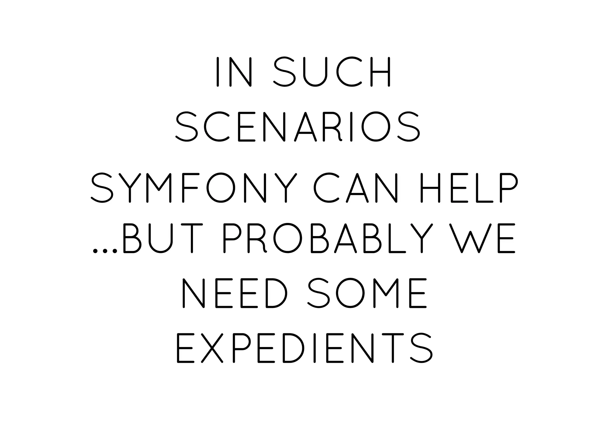 IN SUCHIN SUCH
SCENARIOSSCENARIOS
SYMFONY CAN HELPSYMFONY CAN HELP
...BUT PROBABLY WE...BUT PROBABLY WE
NEED SOMENEED SOME
EXPEDIENTSEXPEDIENTS
 