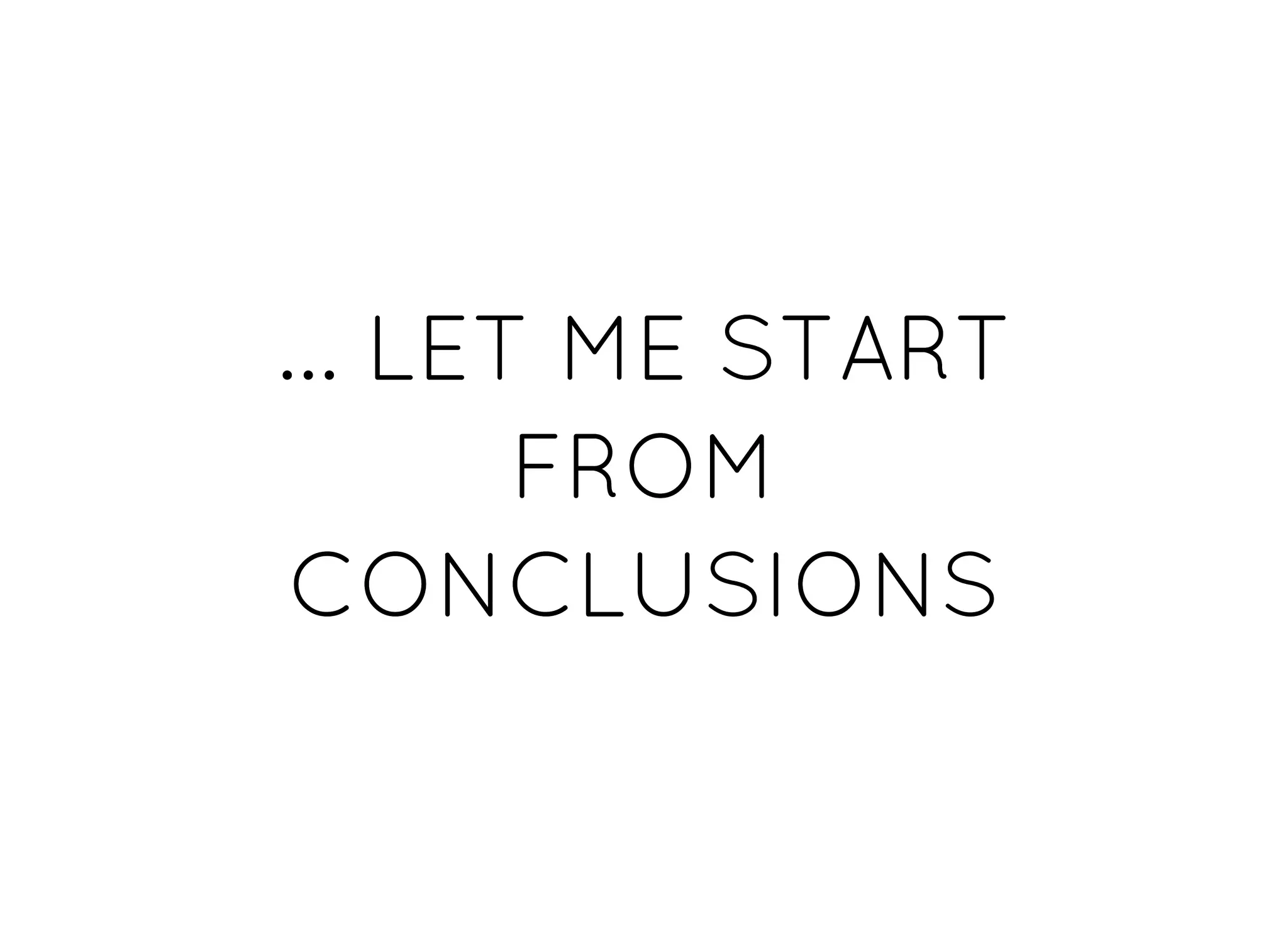 ... LET ME START... LET ME START
FROMFROM
CONCLUSIONSCONCLUSIONS
 