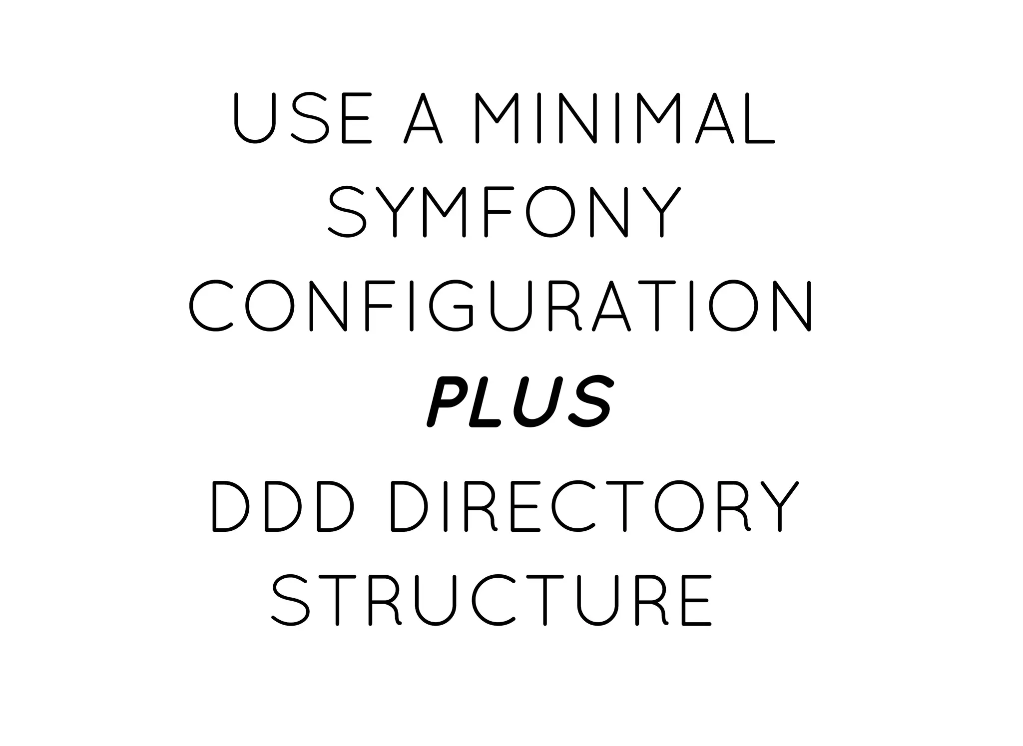 USE A MINIMALUSE A MINIMAL
SYMFONYSYMFONY
CONFIGURATIONCONFIGURATION
PLUSPLUS
DDD DIRECTORYDDD DIRECTORY
STRUCTURESTRUCTURE
 