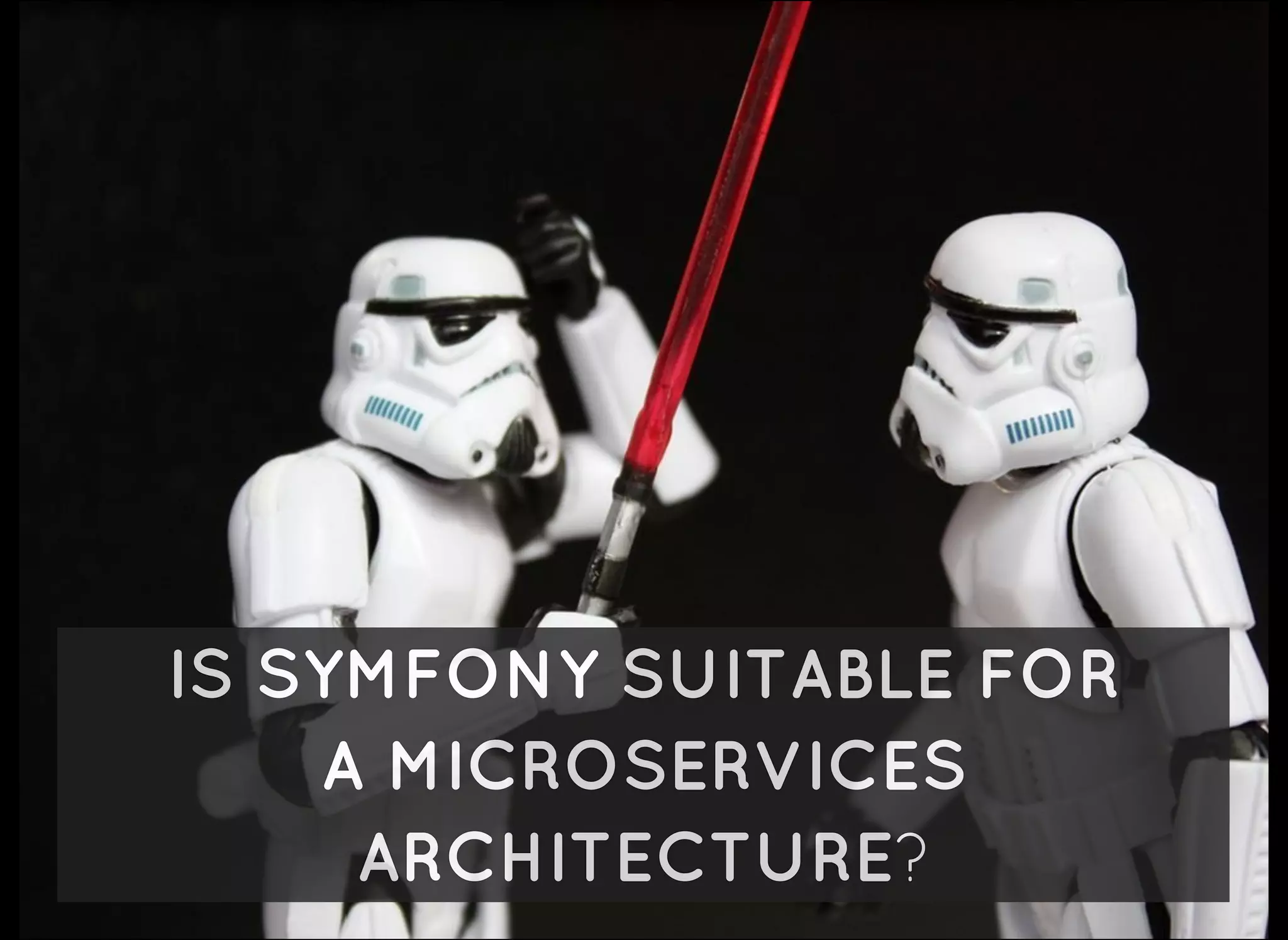 IS SYMFONY SUITABLE FOR
A MICROSERVICES
ARCHITECTURE?
 