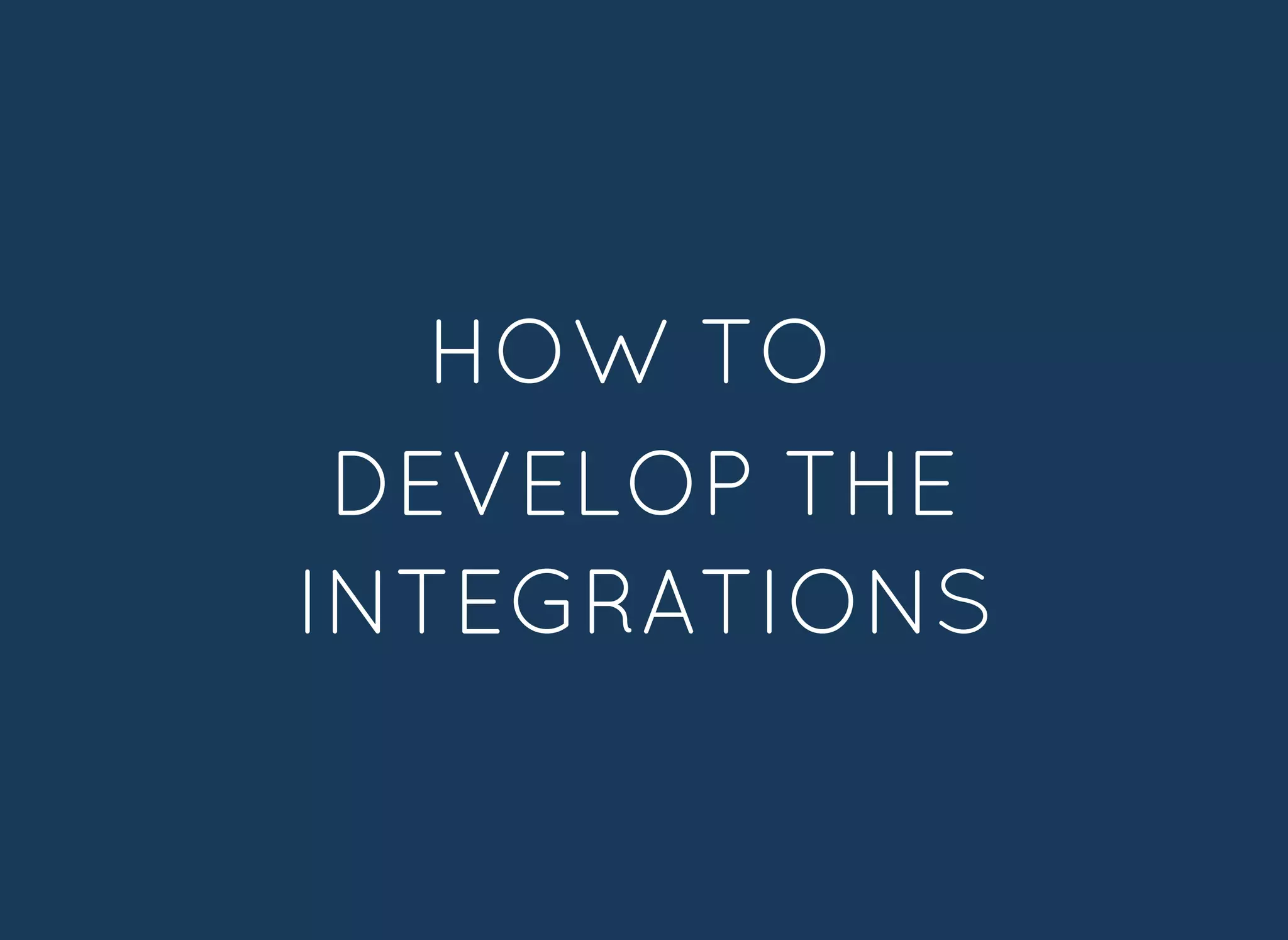 HOW TOHOW TO
DEVELOP THEDEVELOP THE
INTEGRATIONSINTEGRATIONS
 