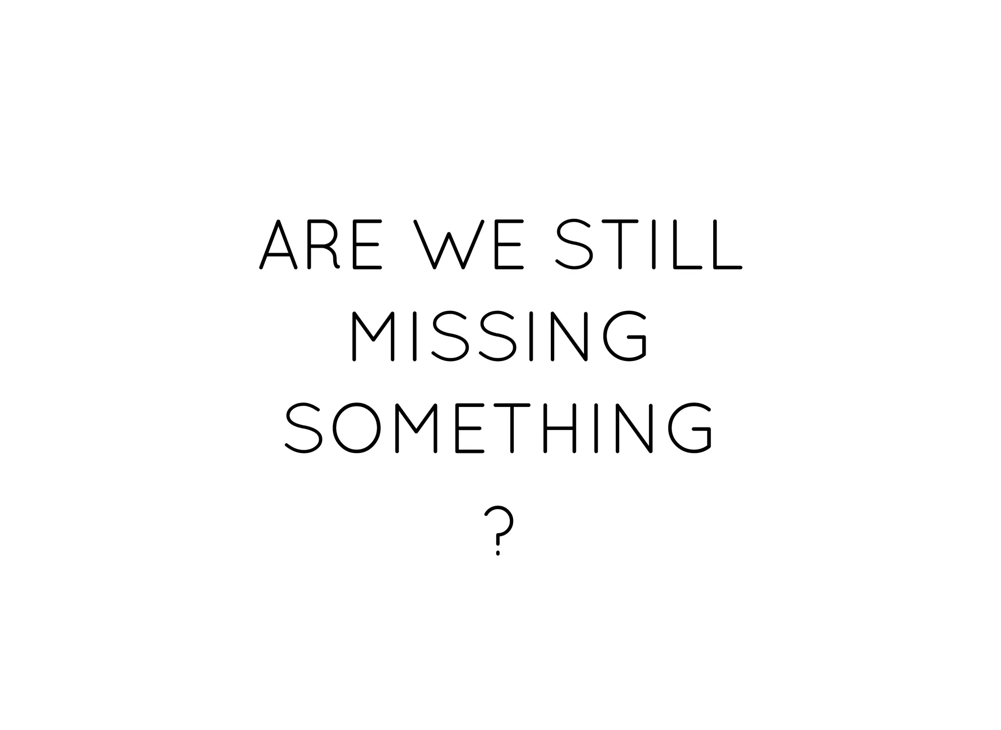 ARE WE STILLARE WE STILL
MISSINGMISSING
SOMETHINGSOMETHING
??
 