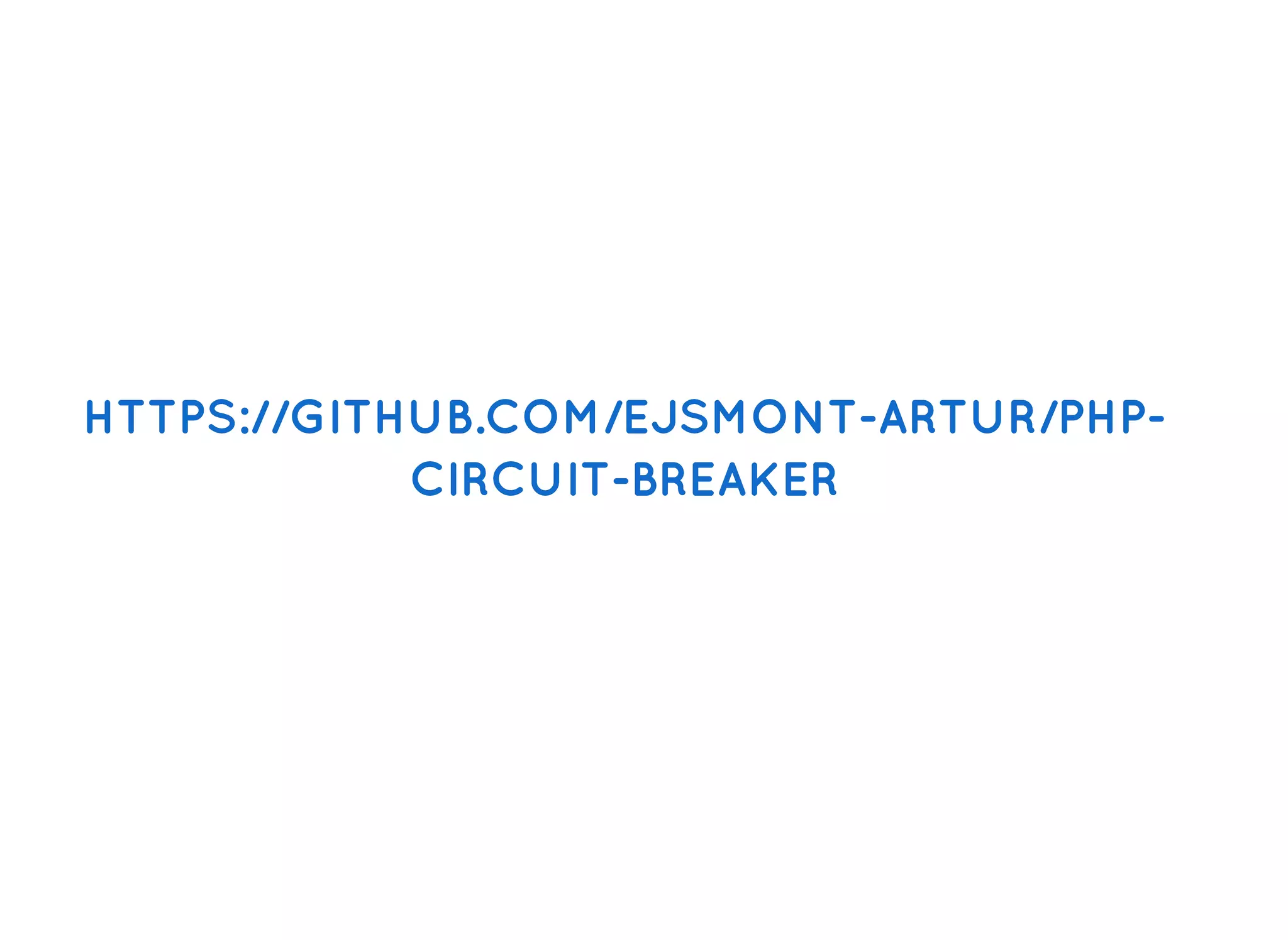 HTTPS://GITHUB.COM/EJSMONT-ARTUR/PHP-HTTPS://GITHUB.COM/EJSMONT-ARTUR/PHP-
CIRCUIT-BREAKERCIRCUIT-BREAKER
 