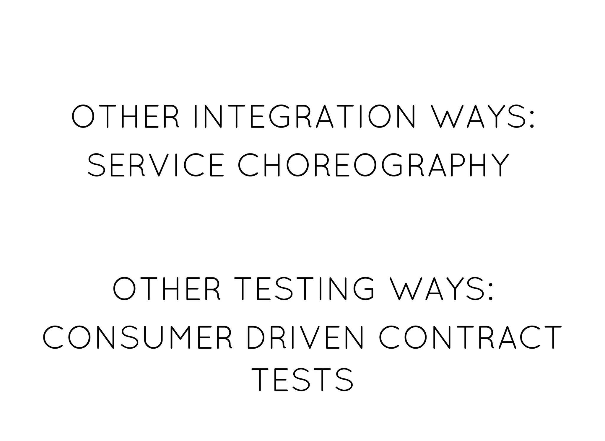 OTHER INTEGRATION WAYS:OTHER INTEGRATION WAYS:
SERVICE CHOREOGRAPHYSERVICE CHOREOGRAPHY
OTHER TESTING WAYS:OTHER TESTING WAYS:
CONSUMER DRIVEN CONTRACTCONSUMER DRIVEN CONTRACT
TESTSTESTS
 