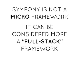 SYMFONY IS NOT ASYMFONY IS NOT A
MICROMICRO FRAMEWORKFRAMEWORK
IT CAN BEIT CAN BE
CONSIDERED MORECONSIDERED MORE
AA "FULL-STACK""FULL-STACK"
FRAMEWORKFRAMEWORK
 