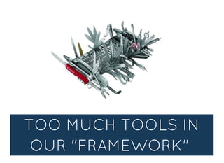 TOO MANY TOOLS INTOO MANY TOOLS IN
OUR "FRAMEWORK"OUR "FRAMEWORK"
 