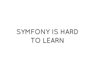 SYMFONY IS HARDSYMFONY IS HARD
TO LEARNTO LEARN
 