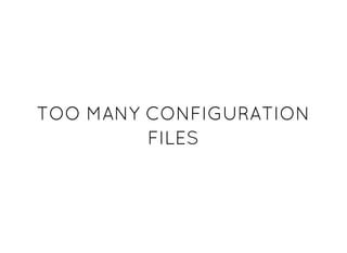 TOO MANY CONFIGURATIONTOO MANY CONFIGURATION
FILESFILES
 