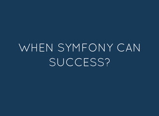 WHEN SYMFONY CANWHEN SYMFONY CAN
SUCCESS?SUCCESS?
 
