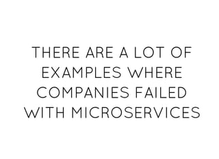 THERE ARE A LOT OFTHERE ARE A LOT OF
EXAMPLES WHEREEXAMPLES WHERE
COMPANIES FAILEDCOMPANIES FAILED
WITH MICROSERVICESWITH MICROSERVICES
 