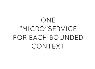 ONEONE
"MICRO"SERVICE"MICRO"SERVICE
FOR EACH BOUNDEDFOR EACH BOUNDED
CONTEXTCONTEXT
 