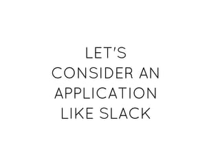 LET'SLET'S
CONSIDER ANCONSIDER AN
APPLICATIONAPPLICATION
LIKE SLACKLIKE SLACK
 