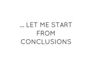 ... LET ME START... LET ME START
FROMFROM
CONCLUSIONSCONCLUSIONS
 