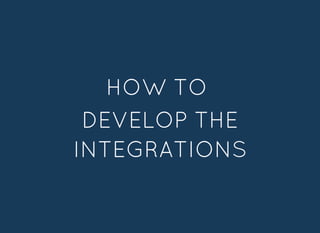 HOW TOHOW TO
DEVELOP THEDEVELOP THE
INTEGRATIONSINTEGRATIONS
 