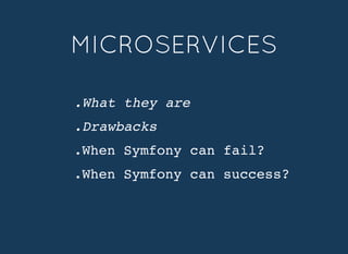.What they are
.Drawbacks
.When Symfony can fail?
.When Symfony can success?
MICROSERVICESMICROSERVICES
 