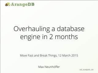 Overhauling a database
engine in 2 months
Max Neunhöﬀer
Move Fast and Break Things, 12 March 2015
www.arangodb.com
 