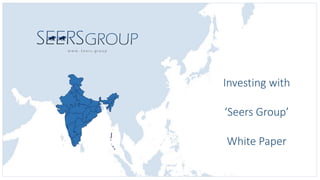 Investing with
‘Seers Group’
White Paper
w w w . S e e r s . g r o u p
 