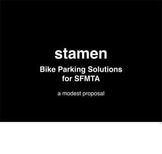 stamen
Bike Parking Solutions
      for SFMTA
    a modest proposal




                         1
 