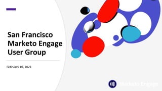 slido.com | #SFMUGFeb2021
slido.com | #SFMUGFeb2021
San Francisco
Marketo Engage
User Group
February 10, 2021
 
